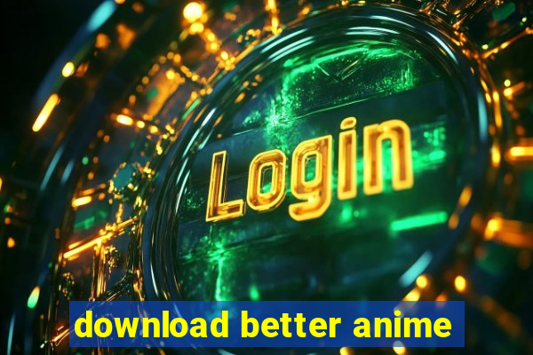 download better anime