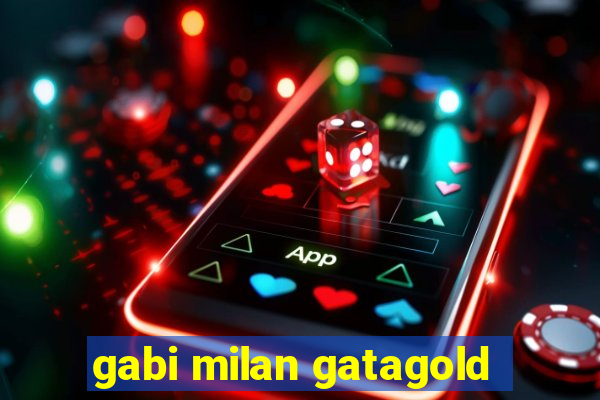 gabi milan gatagold