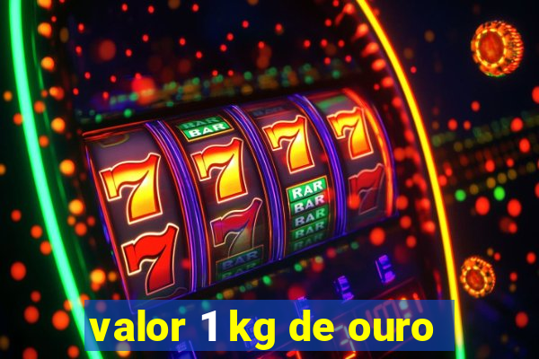 valor 1 kg de ouro