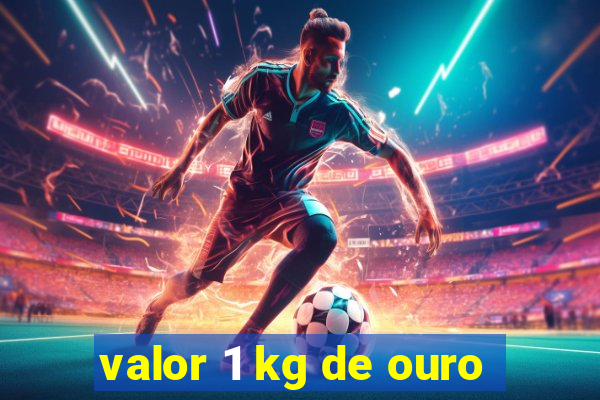 valor 1 kg de ouro