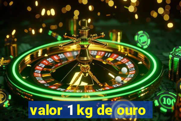 valor 1 kg de ouro