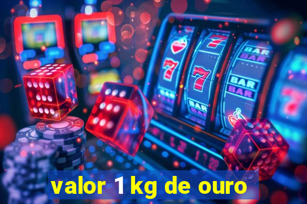 valor 1 kg de ouro