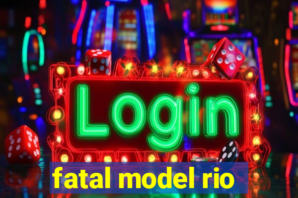 fatal model rio