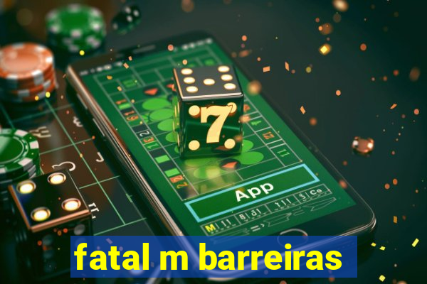 fatal m barreiras