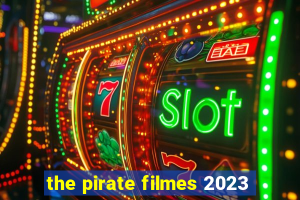 the pirate filmes 2023