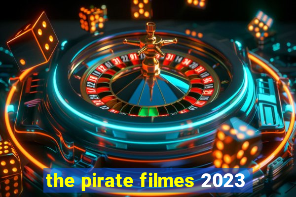 the pirate filmes 2023