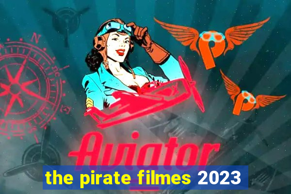 the pirate filmes 2023