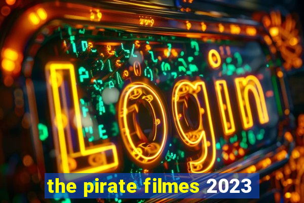 the pirate filmes 2023