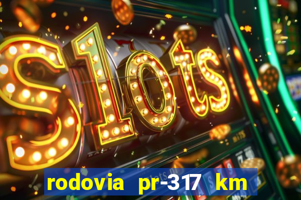 rodovia pr-317 km 155 onde fica