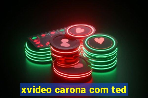 xvideo carona com ted