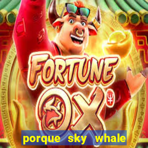 porque sky whale saiu da play store