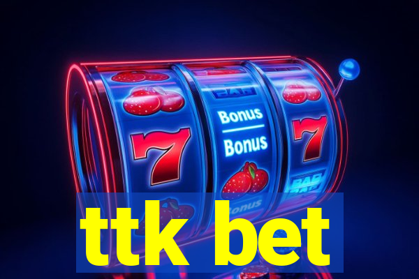 ttk bet