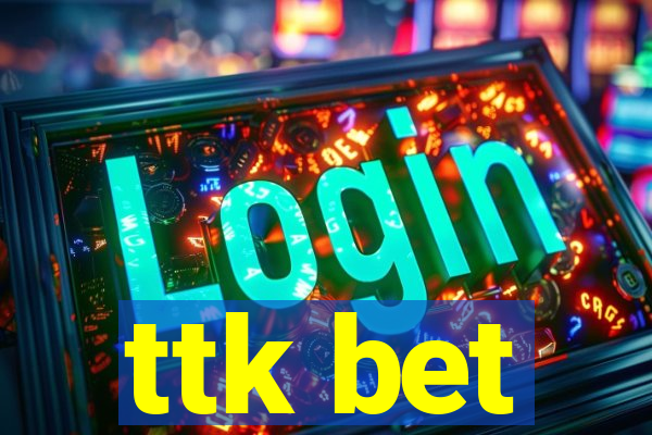 ttk bet