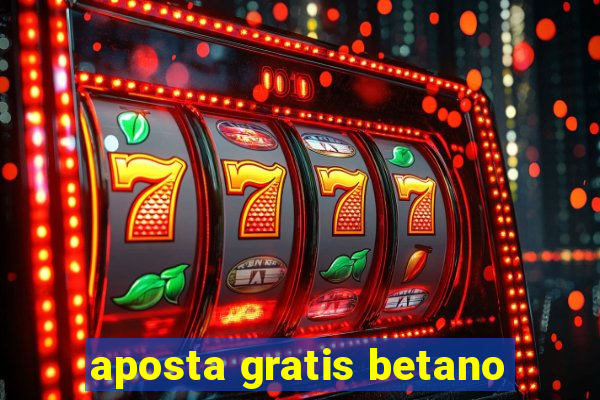 aposta gratis betano