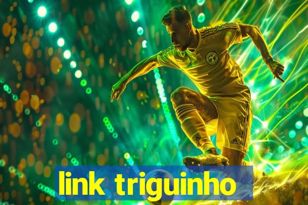 link triguinho