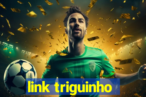 link triguinho