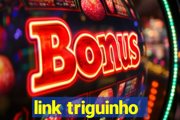 link triguinho