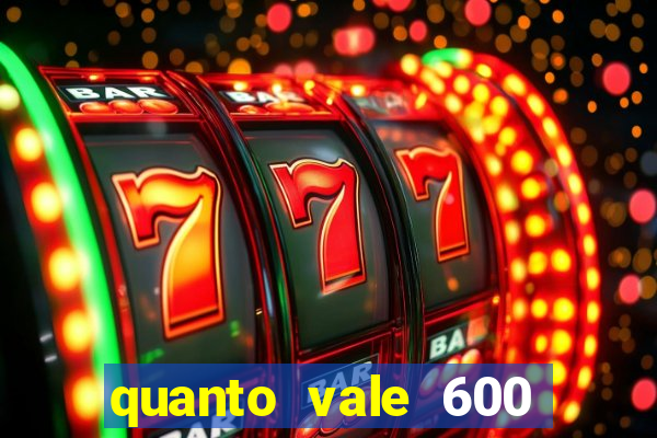 quanto vale 600 mil cruzeiros em reais