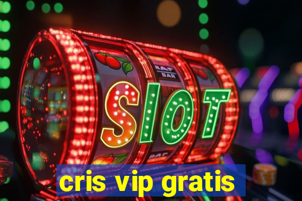 cris vip gratis