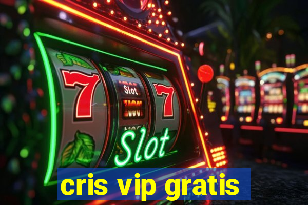 cris vip gratis