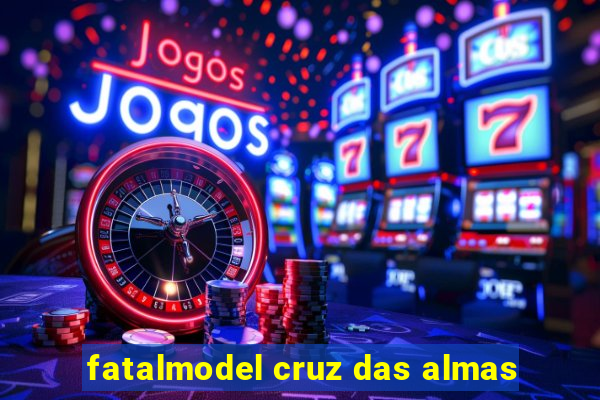 fatalmodel cruz das almas