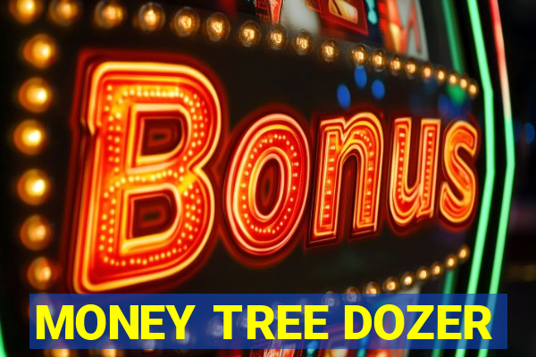 MONEY TREE DOZER