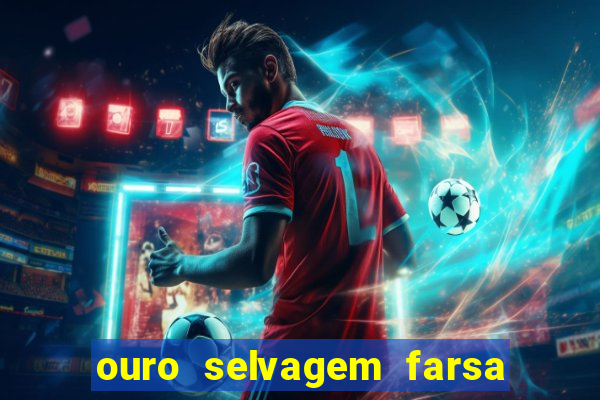 ouro selvagem farsa ouro selvagem o que aconteceu