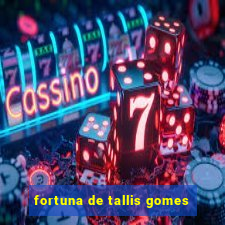 fortuna de tallis gomes