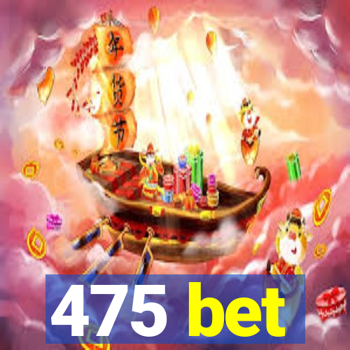 475 bet