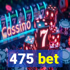 475 bet