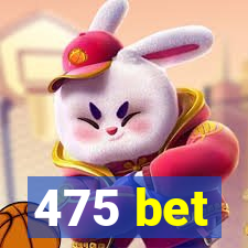 475 bet