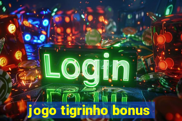 jogo tigrinho bonus