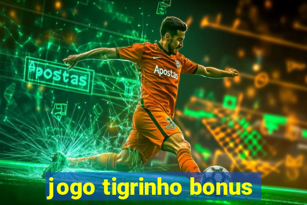 jogo tigrinho bonus