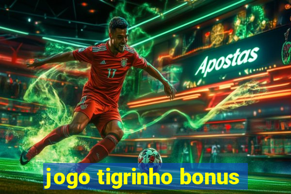 jogo tigrinho bonus