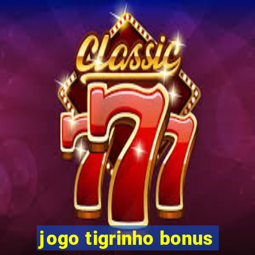 jogo tigrinho bonus