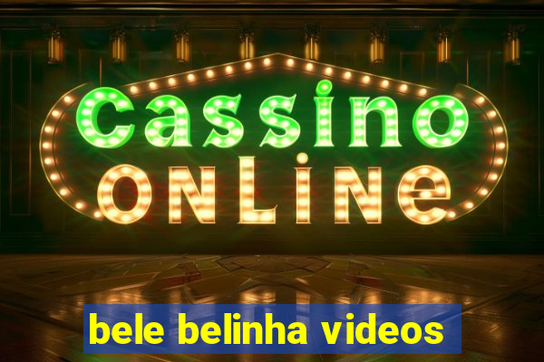 bele belinha videos