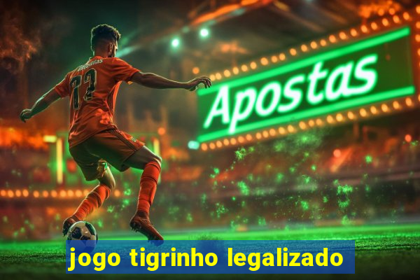 jogo tigrinho legalizado