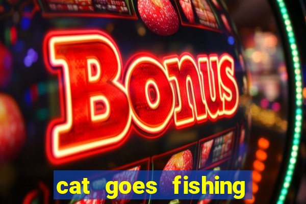 cat goes fishing free download