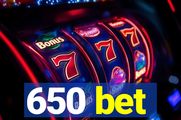 650 bet