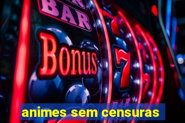 animes sem censuras