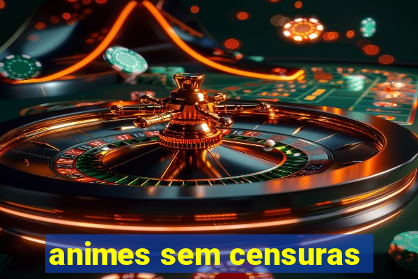 animes sem censuras