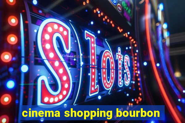 cinema shopping bourbon