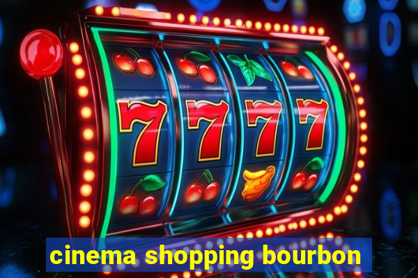 cinema shopping bourbon