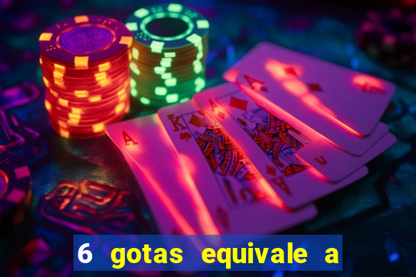 6 gotas equivale a quantos ml