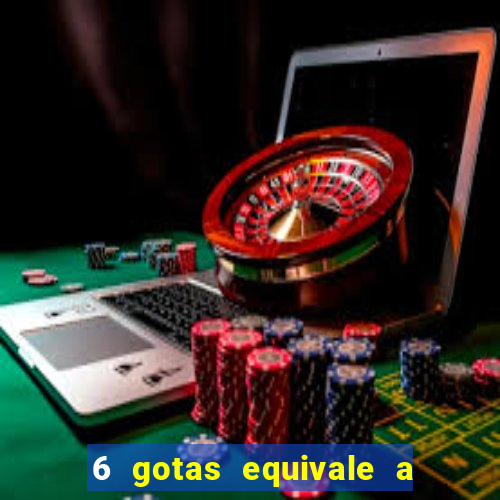 6 gotas equivale a quantos ml