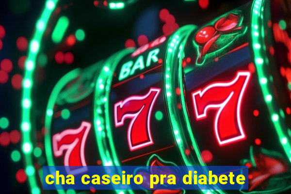 cha caseiro pra diabete