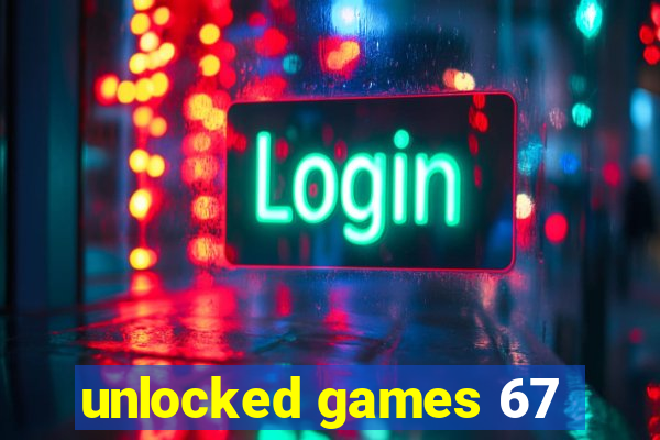 unlocked games 67