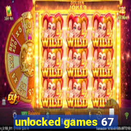 unlocked games 67