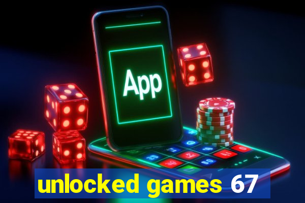 unlocked games 67