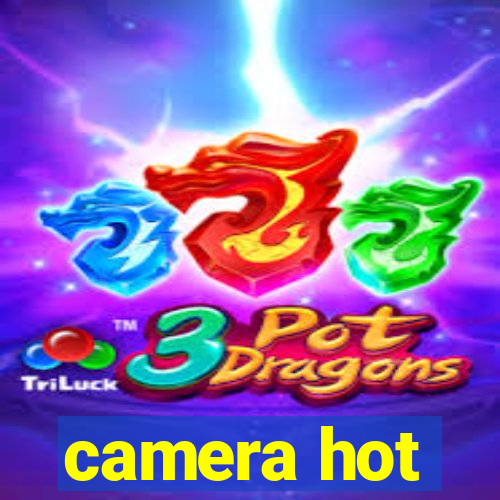 camera hot